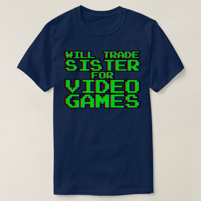 Will Trade Sister for Video Games — T Shirt (Design framsida)
