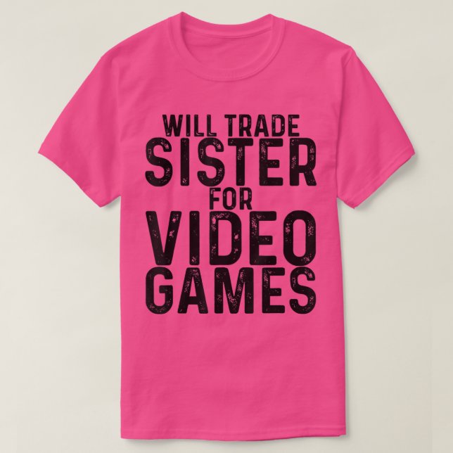 Will Trade Sister for Video Games - T Shirt (Design framsida)