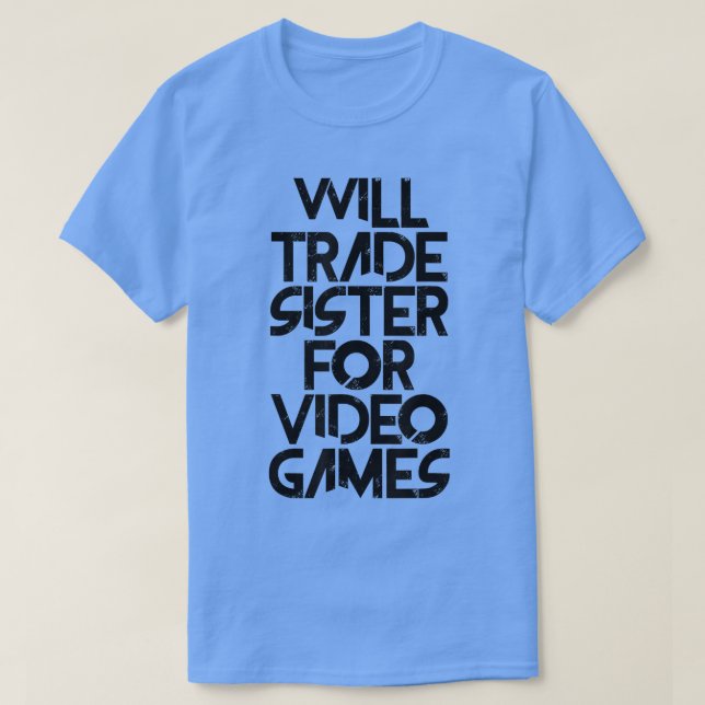 Will Trade Sister for Video Games  T Shirt (Design framsida)