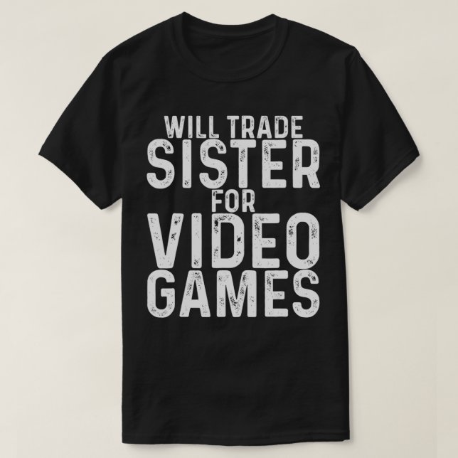 Will Trade Sister for Video Games T Shirt (Design framsida)