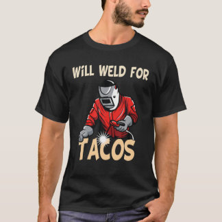 Will Welding for Tacos Welder Funny Sendering Weld T Shirt