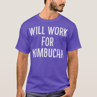 Will Work for Kombucha T Shirt