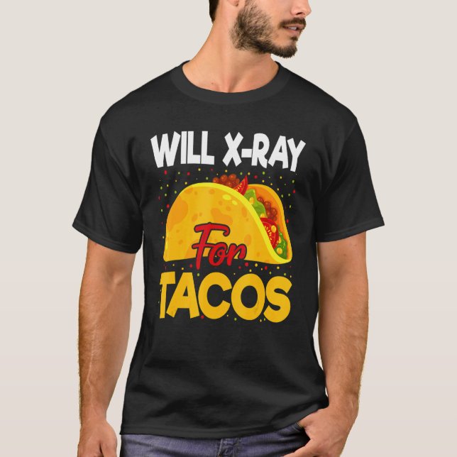Will X Ray for Tacos Rad Tech Tacos Radiographer T Shirt (Framsida)