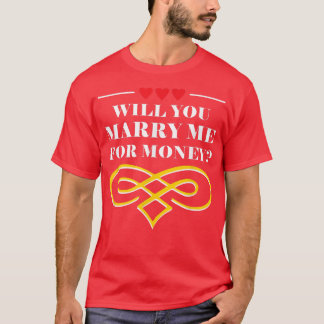 Will You Marry Me For Money Wedding Sarcastic2353  T Shirt