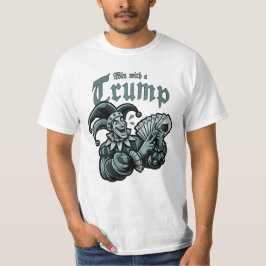 Win With A Trump - Gewinne mit einem Trumpf T Shirt