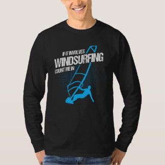 Windsurfing If It Involves Windsurfing Count Me In T Shirt