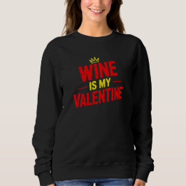 Wine Is My Valentine Funny Valentine Sweatshirt T Shirt