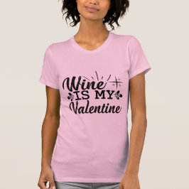 Wine Is My Valentine Funny Wine Lover Valentine T Shirt