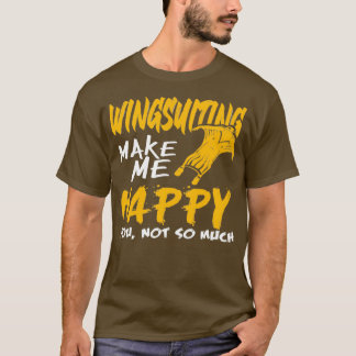Wingsuiting make me happy Wingsuit Flying T Shirt