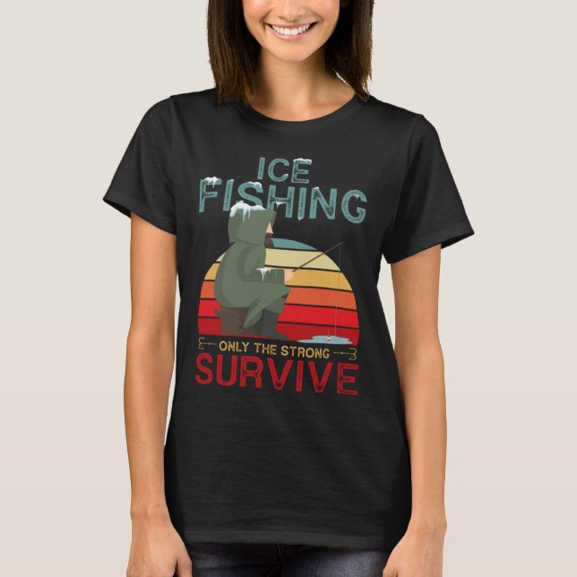 Winter Fishing or Ice Fishing only the Strong Surv T Shirt (Framsida)