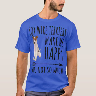 Wire Fo Terriers Make Me Happy You Not So Much Dog T Shirt
