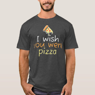 Wish You Were Pizza Cute Funny Love 2229 T Shirt