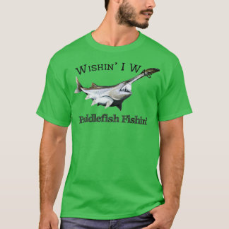 Wishin I var Paddlefish T Shirt