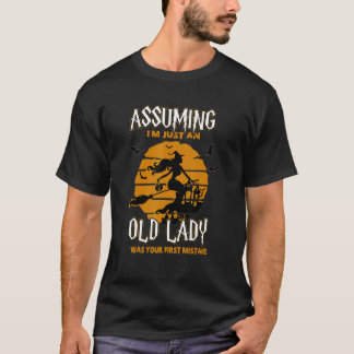 Witch Assuming I'm Just An Old Lady Was Your First T Shirt