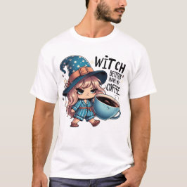 Witch Better Have My Coffee – Funny Cute Witch T Shirt