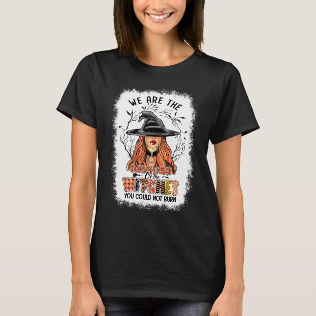 Witch We Are The Daughters Of The Witches You Coul T Shirt (Framsida)