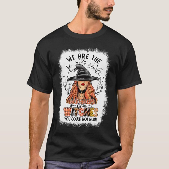 Witch We Are The Daughters Of The Witches You Coul T Shirt (Framsida)