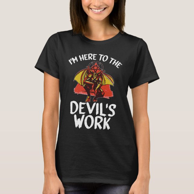 Witchcraft satanic  I'm Here To The Devil's Work T Shirt (Framsida)