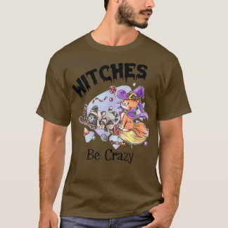 Witches Be Crazy Funny Creepy Halloween 6731 T Shirt