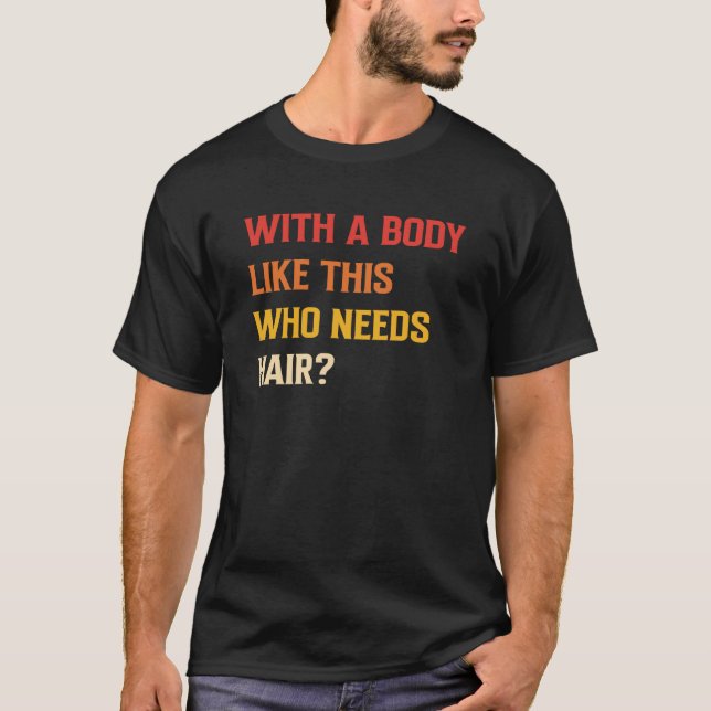 with A Body Like This Who Needs Hair Bald Man  3 T Shirt (Framsida)