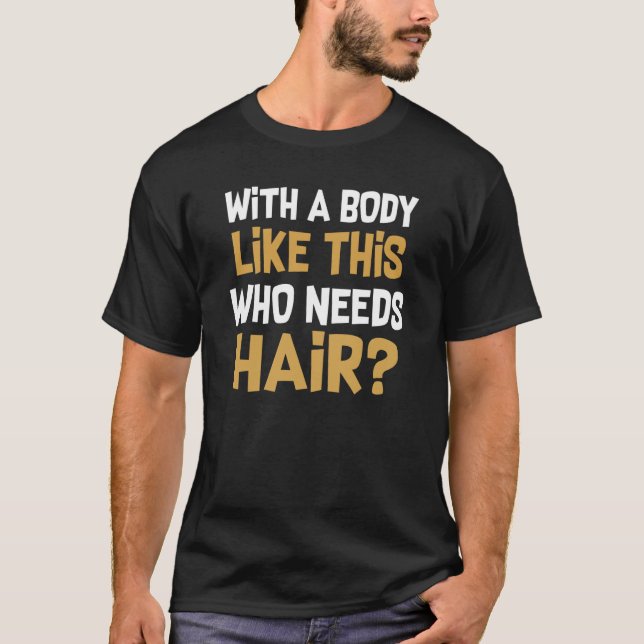 with A Body Like This Who Needs Hair Bald Man  5 T Shirt (Framsida)