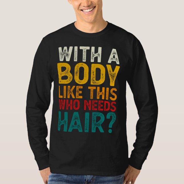With A Body Like This Who Needs Hair  Bald Men  1 T Shirt (Framsida)