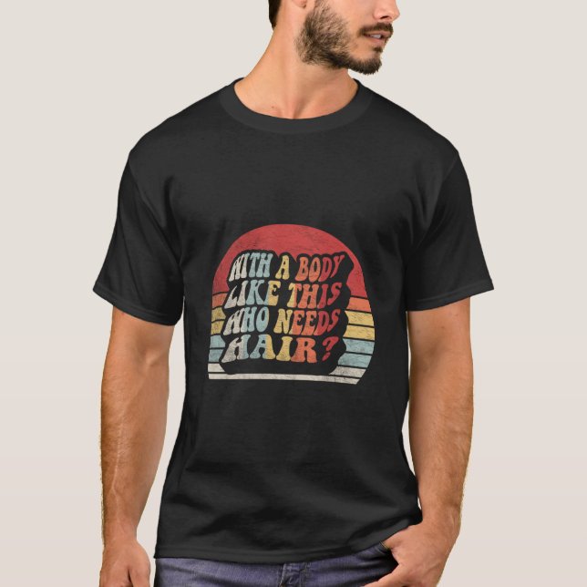 With A Body Like This Who Needs Hair Balding Dad B T Shirt (Framsida)
