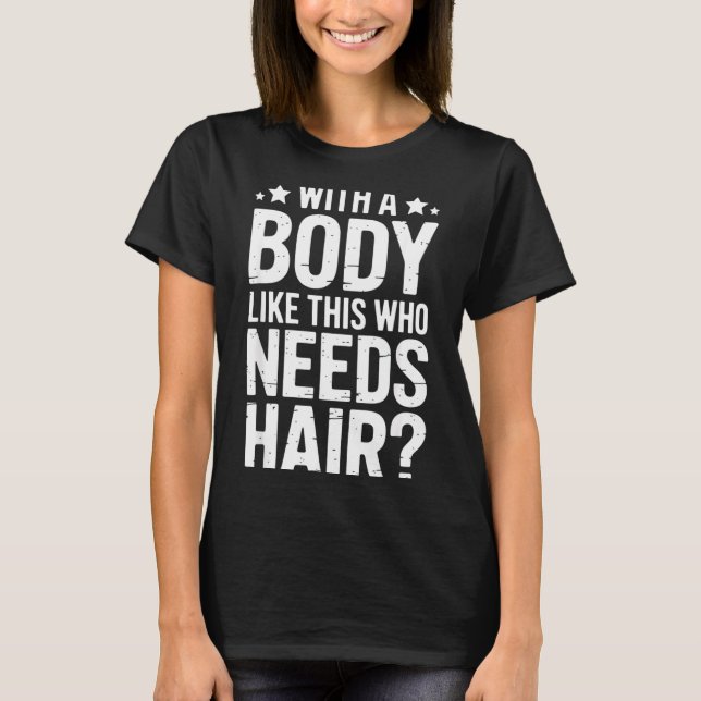 With A Body Like This Who Needs Hair Tee  (Framsida)