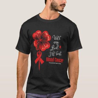With Any Luck I'll Beat Blood Cancer Awareness T Shirt