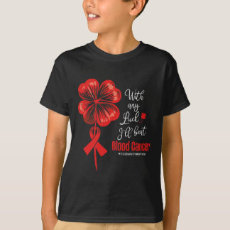 With Any Luck I'll Beat Blood Cancer Awareness T Shirt