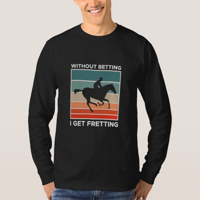 Without Betting I Get Fretting Horse Racing Bettin T Shirt (Framsida)