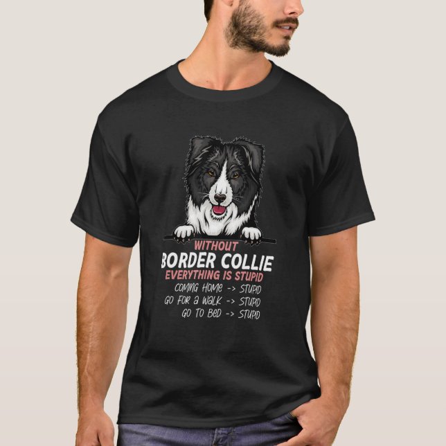without Border Collie dog everything is stupid_1 T Shirt (Framsida)