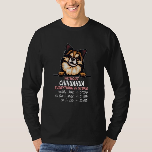 without Chihuahua dog everything is stupid_7 T Shirt (Framsida)
