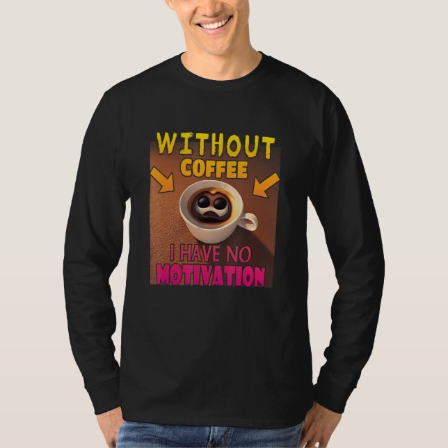 Without Coffee I Have No Motivation - Coffee Lover T Shirt (Framsida)