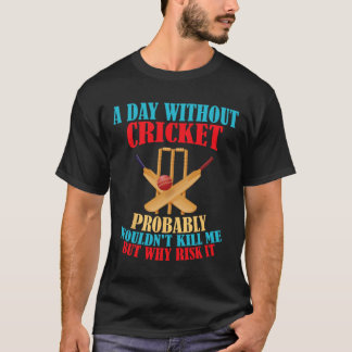 Without Cricket Probly Wouldn't Kill Me But Why Ri T Shirt