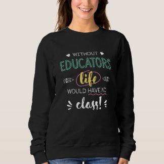 Without Educators Life Would Have No Class Funny T Shirt
