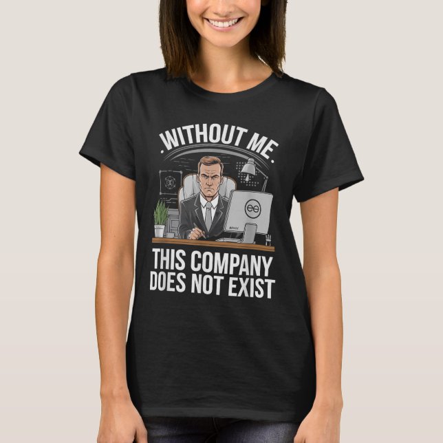 Without Me This Company Does Not Exist Boss Attitu T Shirt (Framsida)