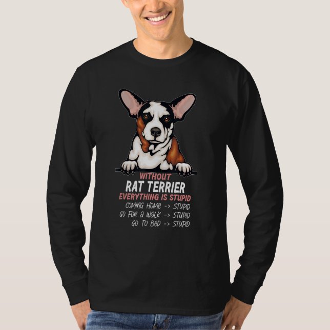 without Rat Terrier dog everything is stupid T Shirt (Framsida)