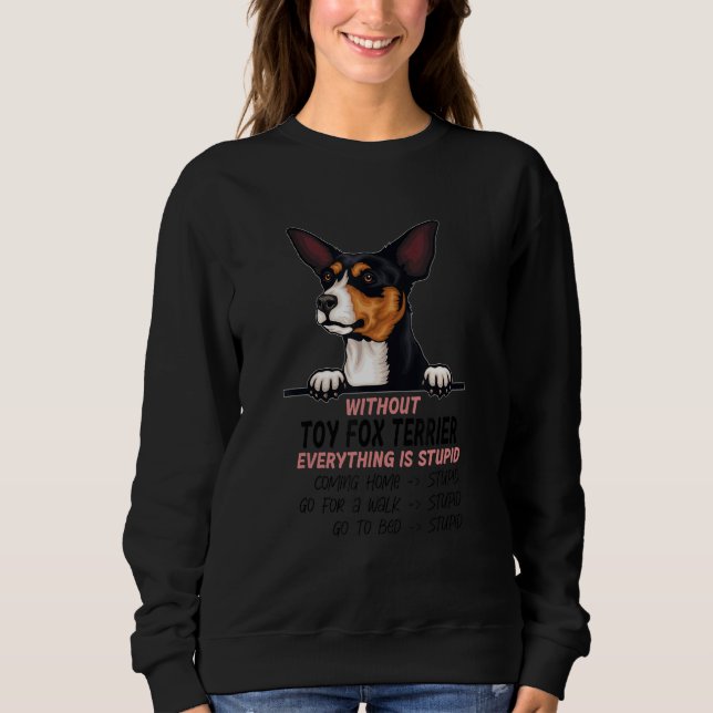 without Toy Fox Terrier dog everything is stupid T Shirt (Framsida)
