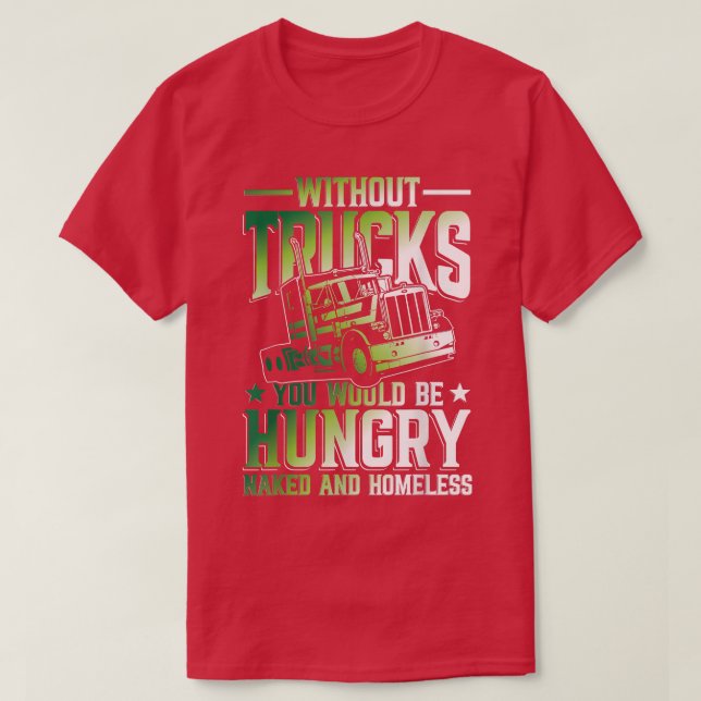 Without Trucks You Would Be Hungry And Homeless  T Shirt (Design framsida)