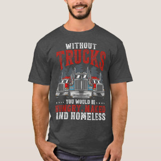 Without Trucks You Would Be Trucker Truck Driver T Shirt