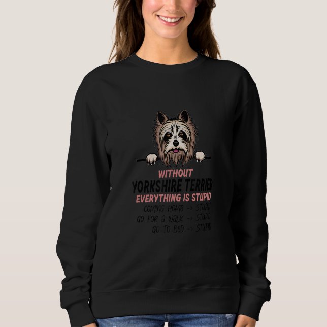 without Yorkshire Terrier dog everything is stupid T Shirt (Framsida)