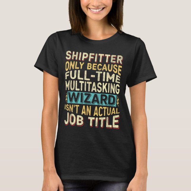 Wizard Job Title Quote - Funny Shipfitter  T Shirt (Framsida)