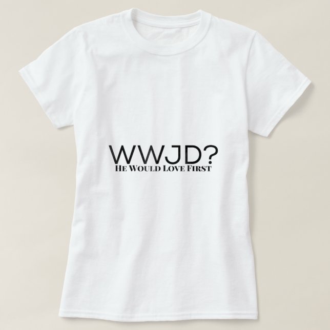 WJD, vad skulle Jesus göra om Kärlek först? T Shirt (Design framsida)