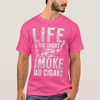 Wo Funny Life'S Too Short For Bad Cigar T Shirt