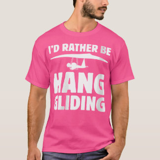 Wo I'D Rather Be Hang Gliding T Shirt
