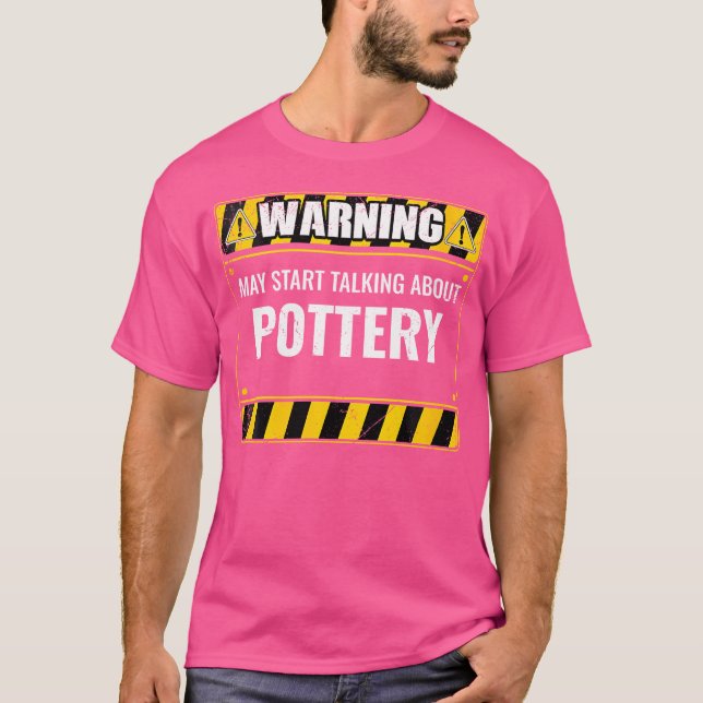 Wo Warning May Start Talking About Pottery Clay Ce T Shirt (Framsida)
