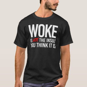 Woke är inte den Insult du tänkor det är T Shirt