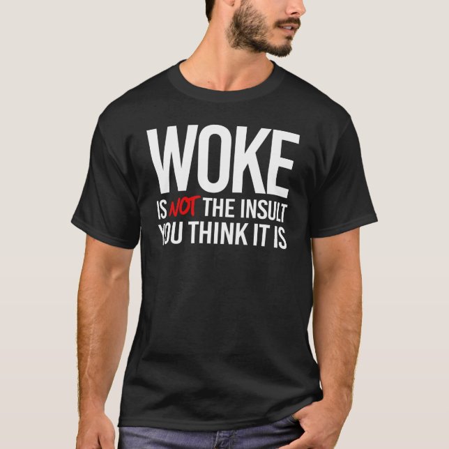 Woke är inte den Insult du tänkor det är T Shirt (Framsida)