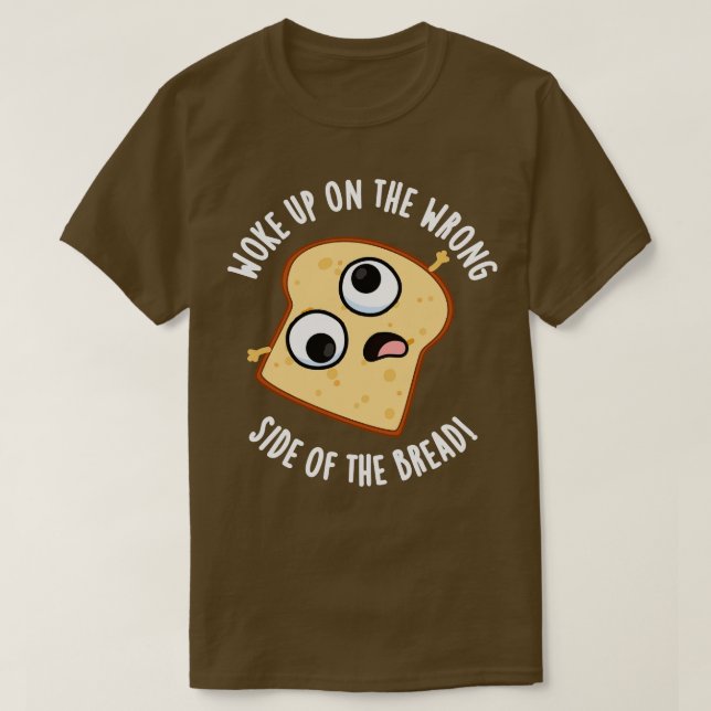 Woke på fel sida av Bread Funny Pun T Shirt (Design framsida)